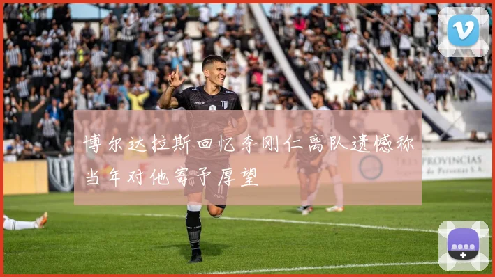 博尔达拉斯回忆李刚仁离队遗憾称当年对他寄予厚望